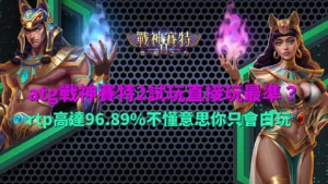 ATG戰神賽特2試玩解析，RTP96.89%機率說明，老虎機玩法理解與實戰差異