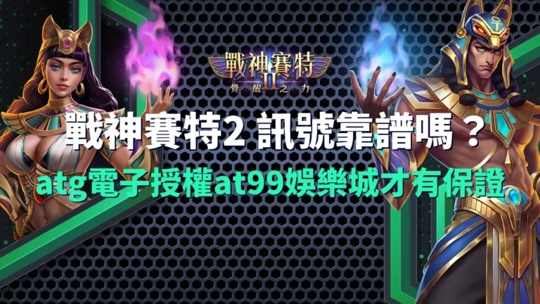 戰神賽特2訊號靠譜嗎?atg電子授權,at99娛樂城才有保證